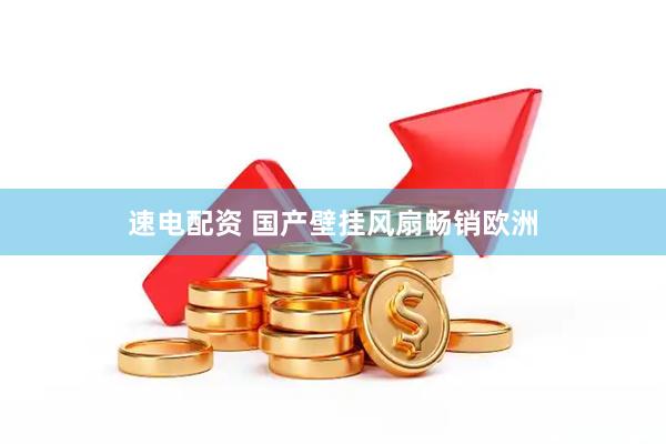 速电配资 国产壁挂风扇畅销欧洲